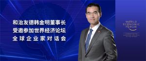 和治友德董事长韩金明参加世界经济论坛全球企业家对话会