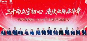 三十而立守初心 东阿阿胶上市30周年发展纪实